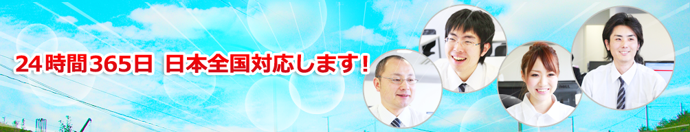 24時間365日 日本全国対応します!
